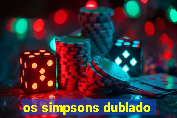 os simpsons dublado